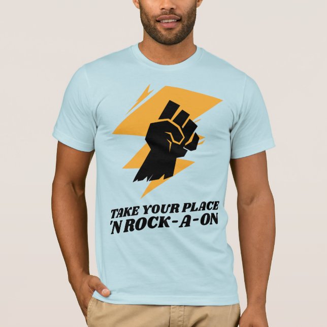 Take Your Place ‘N Rock-A-oN  5 T-Shirt (Front)