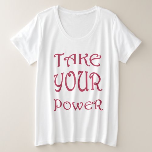 Take Your Power Womens Empowerment Statement Plus Size T_Shirt