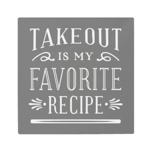 Takeout is My Favorite Recipe Metal Print