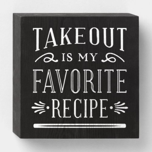 Takeout is My Favorite Recipe  Wooden Box Sign