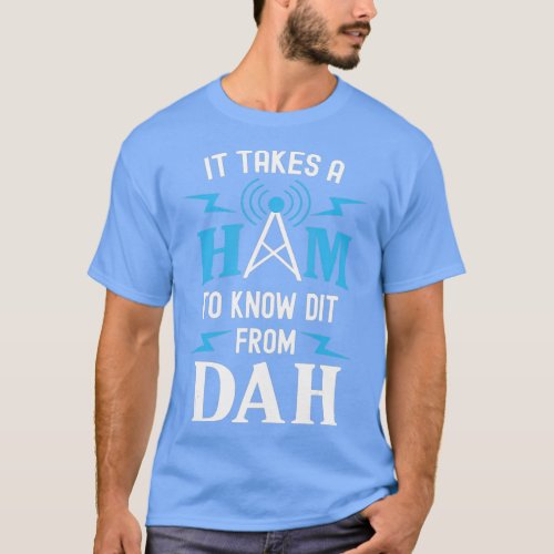 Takes A Ham To Know Dit From Dah Ham Radio Morse T_Shirt