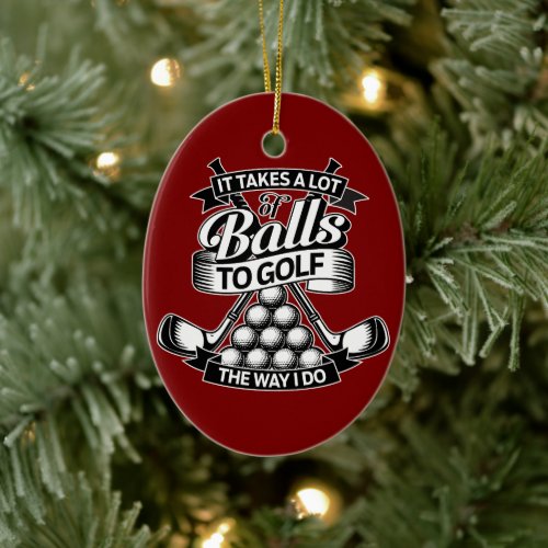Takes A Lot Of Balls - funny golf Ceramic Ornament