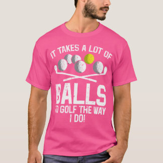 Takes A Lot Of Balls To Golf Funny Golf Golfing Go T-Shirt