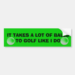 Takes A Lot Of Balls To Golf Like I Do Golf Cart Bumper Sticker