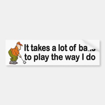 Takes Lot Of Balls To Play The Way I Do Funny Golf Bumper Sticker by Stickies at Zazzle