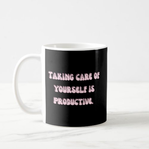 Taking Care Of Yourself Is Productive Coffee Mug