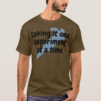 Taking it one experiment at a time Lab researcher T-Shirt