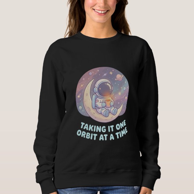 Taking It One Orbit at a Time – Woman's  Sweatshirt (Front)