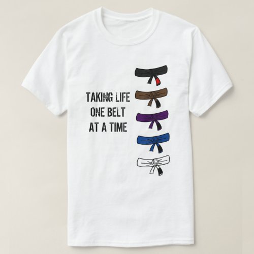 Taking Life One Belt at a Time BJJ t_shirt