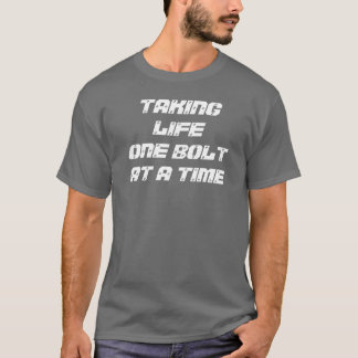 TAKING LIFE ONE BOLT AT A TIME T-Shirt