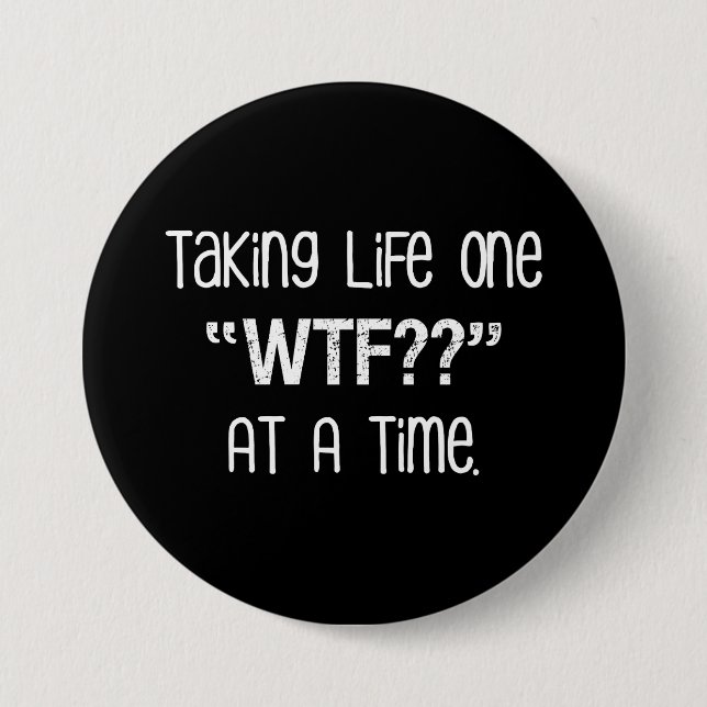 Taking Life One "WTF??" At A Time Funny Button (Front)