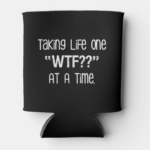 Taking Life One WTF At A Time Funny Can Cooler