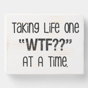 Taking Life One "WTF??" At A Time Funny Wooden Box Sign