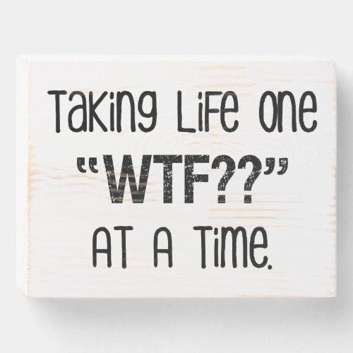 Taking Life One WTF At A Time Funny Wooden Box Sign