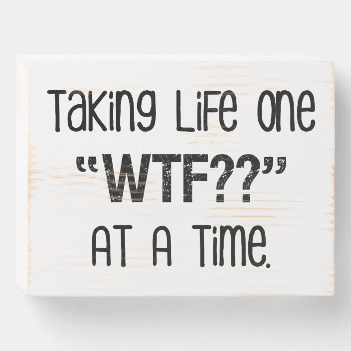 Taking Life One WTF At A Time Funny Wooden Box Sign  Zazzlecom