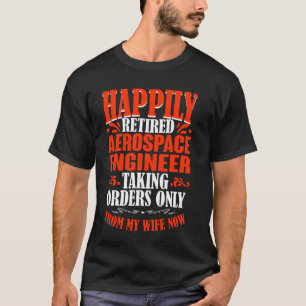 Taking Orders From My Wife Now Retired Aerospace E T-Shirt