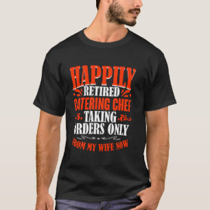 Taking Orders From My Wife Now Retired Catering Ch T-Shirt