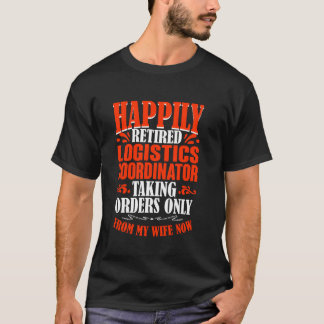 Taking Orders From My Wife Now Retired Logistics C T-Shirt