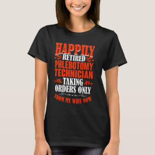 Taking Orders From My Wife Now Retired Phlebotomy  T-Shirt