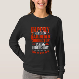 Taking Orders From My Wife Now Retired Railroad Co T-Shirt