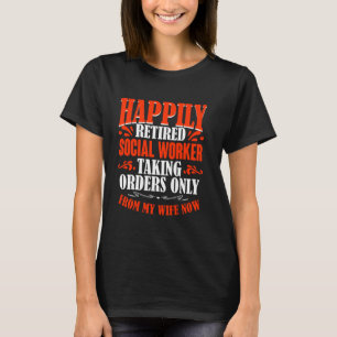Taking Orders From My Wife Now Retired Social Work T-Shirt