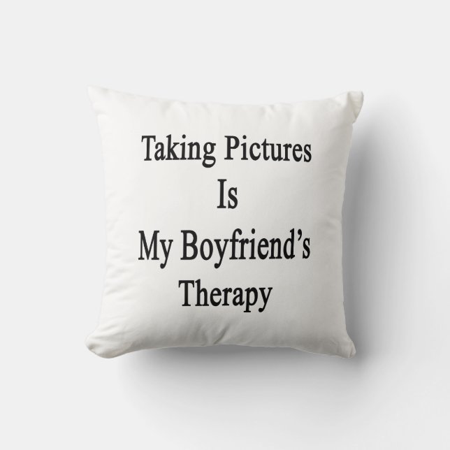 Taking Pictures Is My Boyfriend's Therapy Throw Pillow (Front)