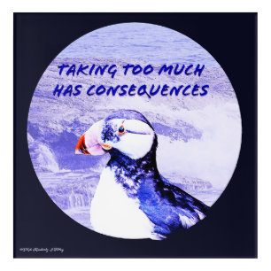 Taking Too Much Has Consequences Acrylic Print