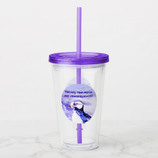 Taking Too Much Has Consequences Acrylic Tumbler