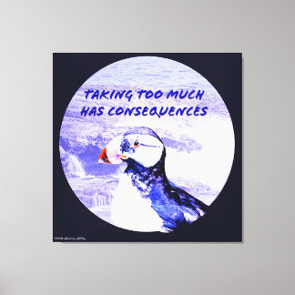 Taking Too Much Has Consequences Canvas Print
