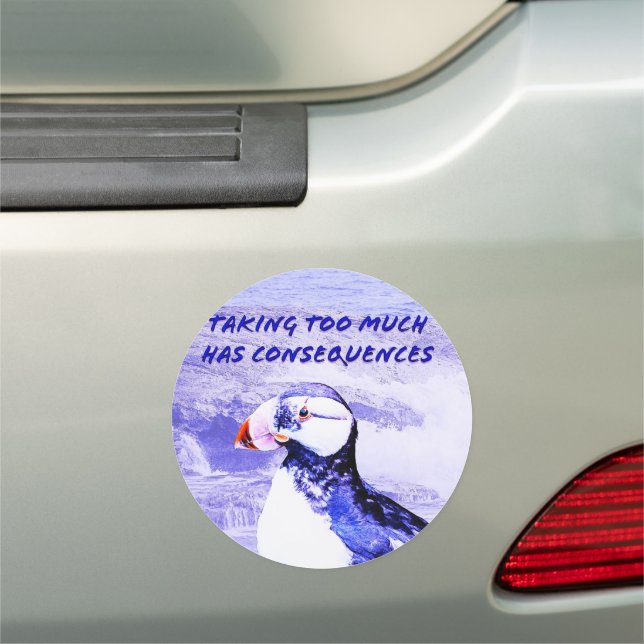Taking Too Much Has Consequences Car Magnet (In Situ)