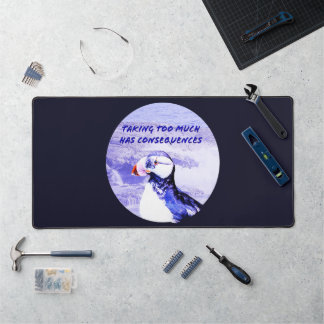 Taking Too Much Has Consequences Desk Mat