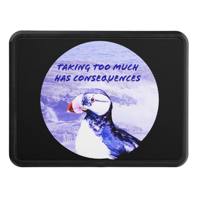 Taking Too Much Has Consequences Hitch Cover (Front)