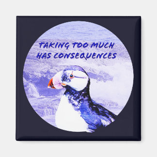 Taking Too Much Has Consequences Magnet
