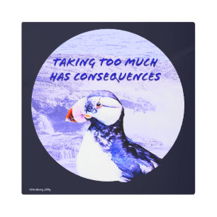 Taking Too Much Has Consequences Metal Print