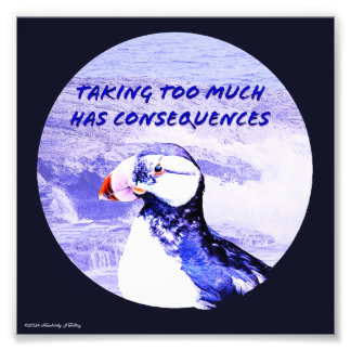 Taking Too Much Has Consequences Photo Print