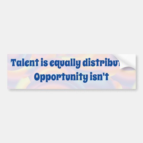 Talent and Opportunity Bumper Sticker