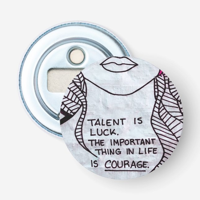 Talent is Luck, Important think is COURAGE Bottle Opener (Front)