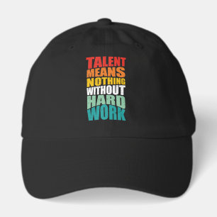 Talent Means Nothing Without Hard Work Hat