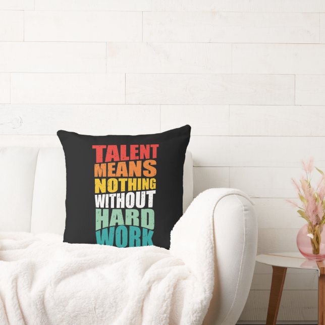 Talent Means Nothing Without Hard Work Throw Pillow (Couch)