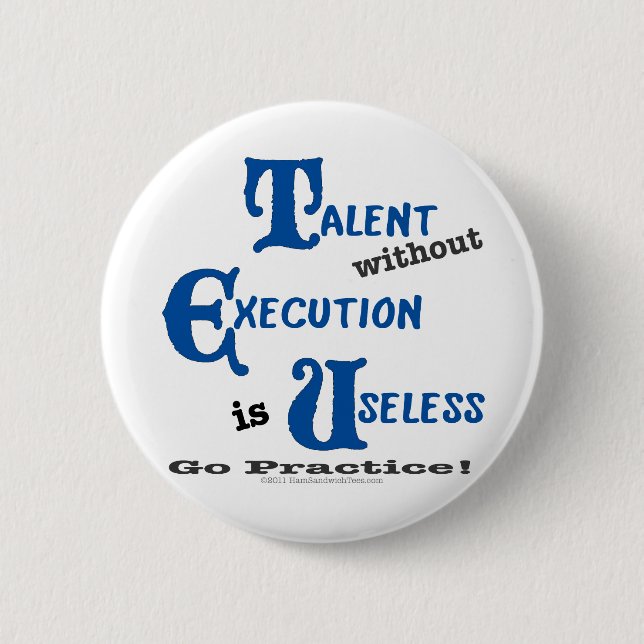 Talent without Execution is Worthless! Pinback Button (Front)