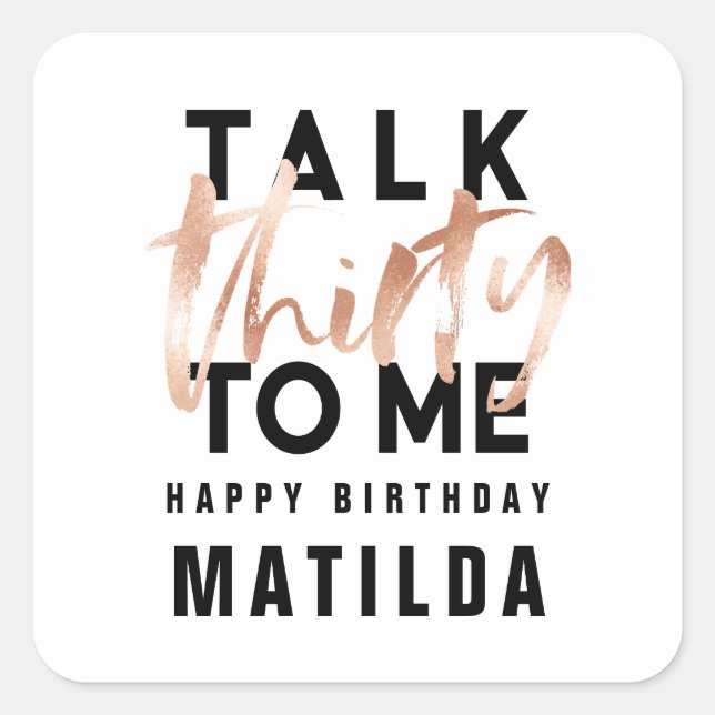 Talk 30 to me modern rose gold typography birthday square sticker (Front)