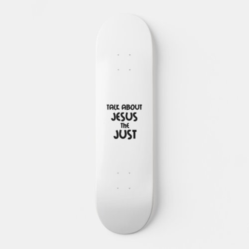 TALK ABOUT JESUS THE JUST SKATEBOARD