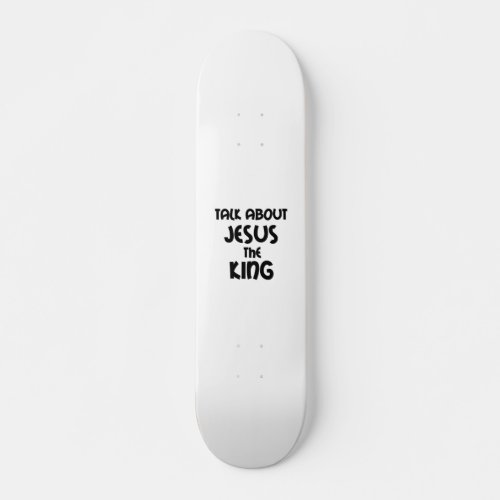 TALK ABOUT JESUS THE KING SKATEBOARD