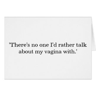 Talk about my vagina... cards