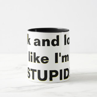 Talk and look, like I'm STUPID! Mug
