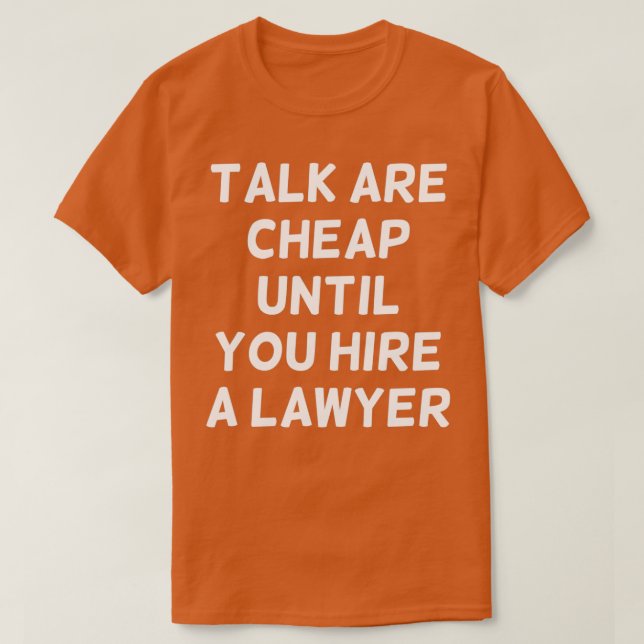 Talk are Cheap Until You Hire a Lawyer Funny Lawye T-Shirt (Design Front)