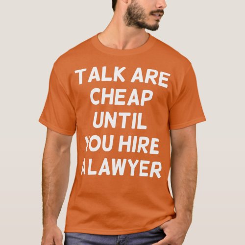 Talk are Cheap Until You Hire a Lawyer Funny Lawye T_Shirt