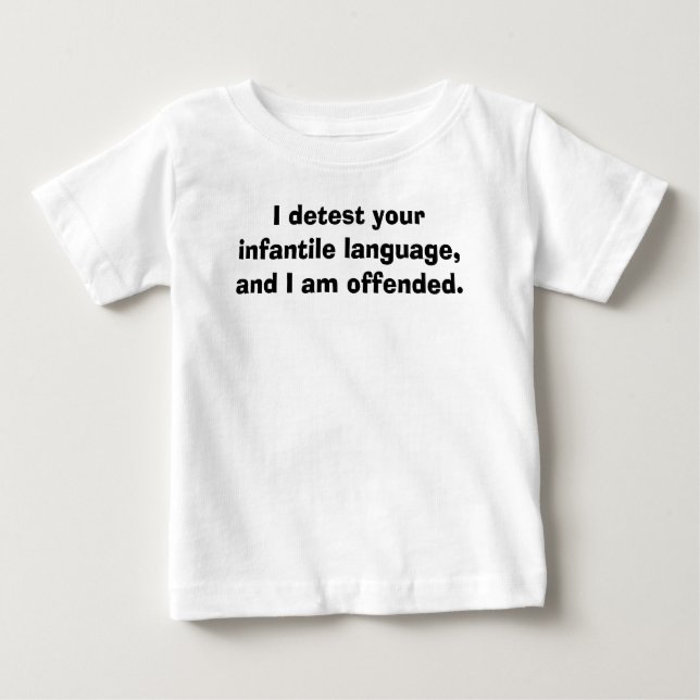 Talk Baby to me, I detest your infantile langua... Baby T-Shirt (Front)