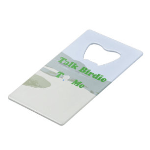 Talk Birdie To Me Credit Card Bottle Opener