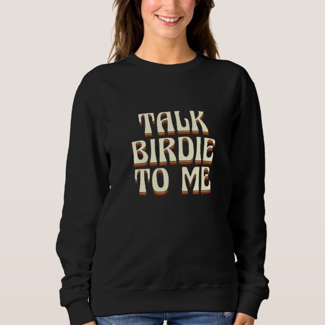 Talk Birdie To Me Fathers Day Golfer Love Golf Pla Sweatshirt (Front)
